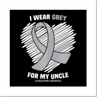 I Wear Grey For My Uncle GBM Glioblastoma Awareness Posters and Art